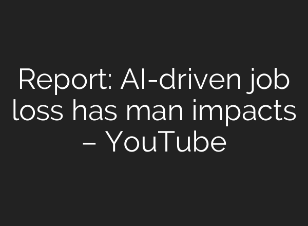 Report: AI-driven job loss has man impacts – YouTube