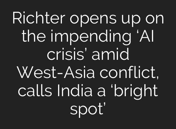 Richter opens up on the impending ‘AI crisis’ amid West-Asia conflict, calls India a ‘bright spot’