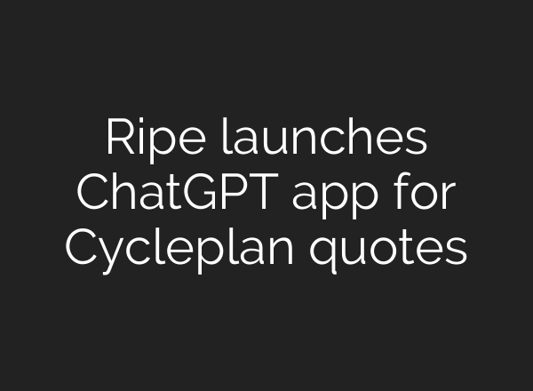 Ripe launches ChatGPT app for Cycleplan quotes