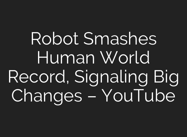 Robot Smashes Human World Record, Signaling Big Changes – YouTube