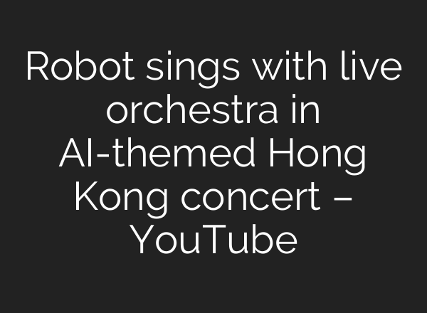 Robot sings with live orchestra in AI-themed Hong Kong concert – YouTube