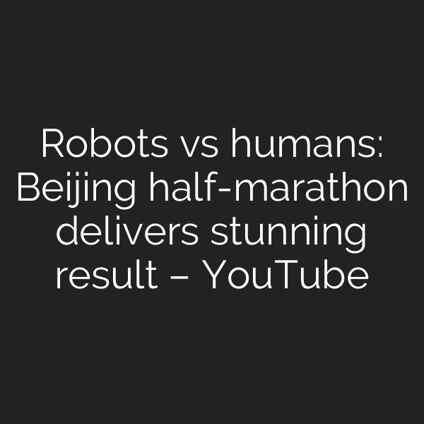 Robots vs humans: Beijing half-marathon delivers stunning result – YouTube
