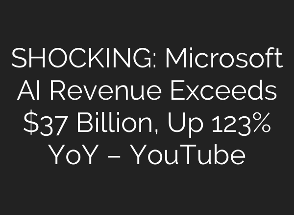 SHOCKING: Microsoft AI Revenue Exceeds $37 Billion, Up 123% YoY – YouTube
