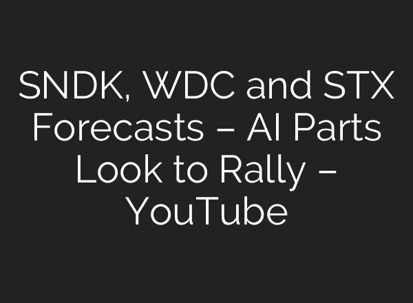 SNDK, WDC and STX Forecasts – AI Parts Look to Rally – YouTube