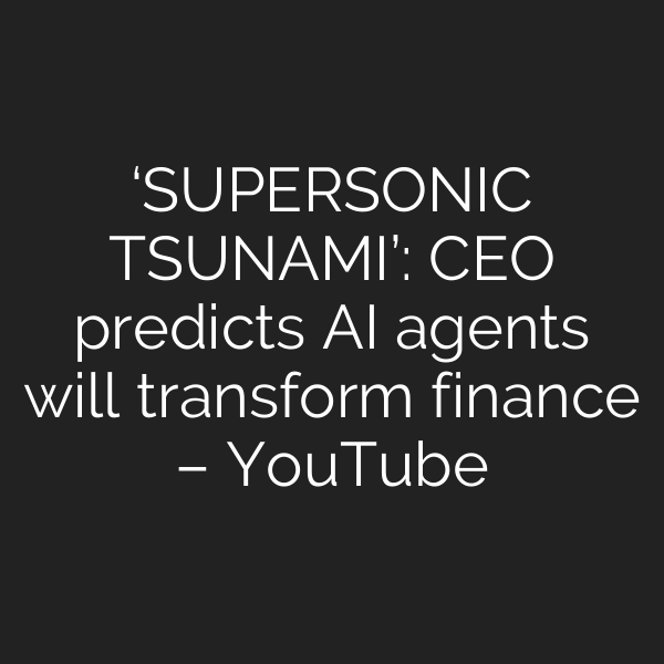‘SUPERSONIC TSUNAMI’: CEO predicts AI agents will transform finance – YouTube