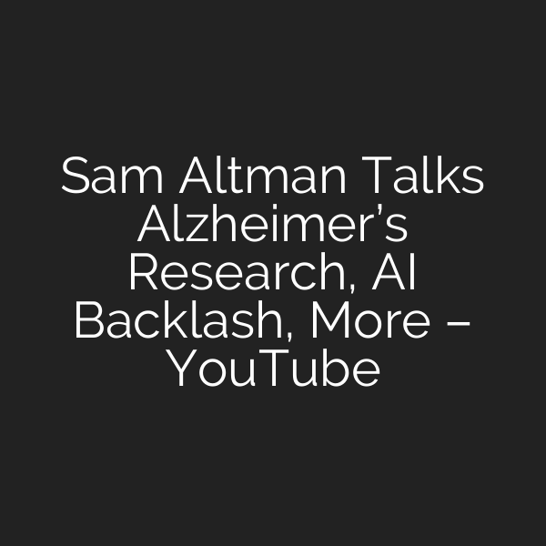 Sam Altman Talks Alzheimer’s Research, AI Backlash, More – YouTube