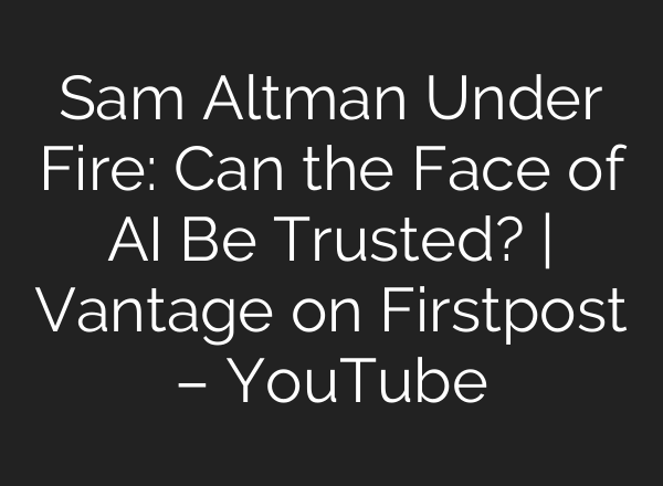Sam Altman Under Fire: Can the Face of AI Be Trusted? | Vantage on Firstpost – YouTube