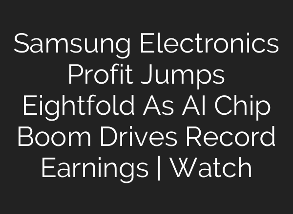 Samsung Electronics Profit Jumps Eightfold As AI Chip Boom Drives Record Earnings | Watch