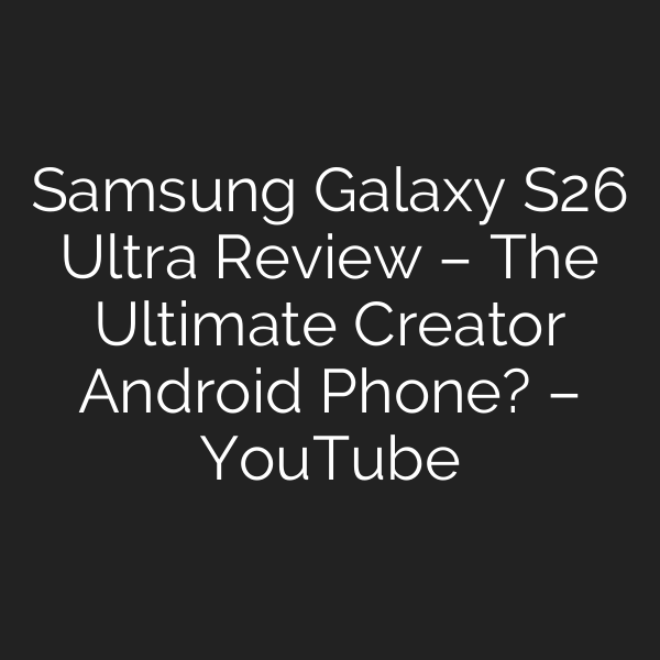 Samsung Galaxy S26 Ultra Review – The Ultimate Creator Android Phone? – YouTube