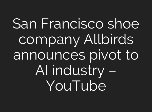 San Francisco shoe company Allbirds announces pivot to AI industry – YouTube