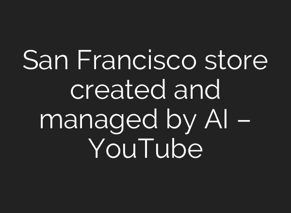 San Francisco store created and managed by AI – YouTube