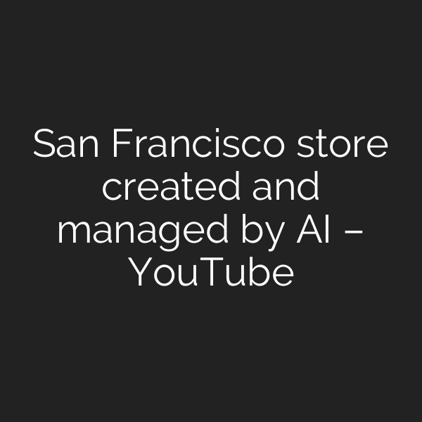 San Francisco store created and managed by AI – YouTube