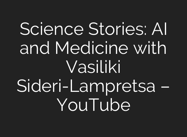 Science Stories: AI and Medicine with Vasiliki Sideri-Lampretsa – YouTube