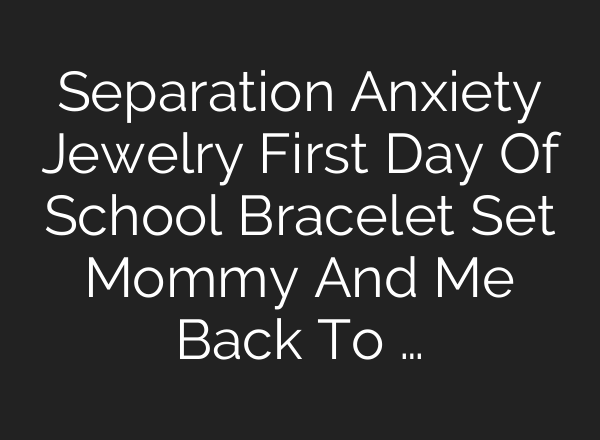 Separation Anxiety Jewelry First Day Of School Bracelet Set Mommy And Me Back To …