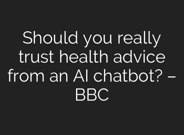 Should you really trust health advice from an AI chatbot? – BBC