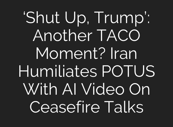 ‘Shut Up, Trump’: Another TACO Moment? Iran Humiliates POTUS With AI Video On Ceasefire Talks