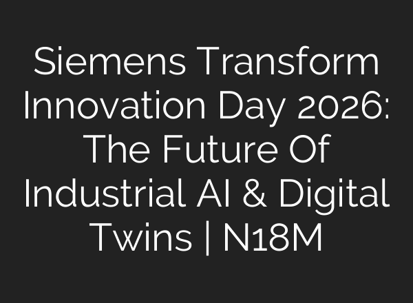 Siemens Transform Innovation Day 2026: The Future Of Industrial AI & Digital Twins | N18M