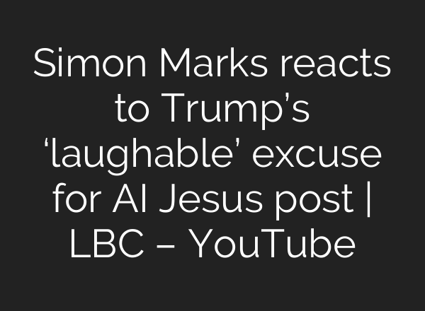 Simon Marks reacts to Trump’s ‘laughable’ excuse for AI Jesus post | LBC – YouTube