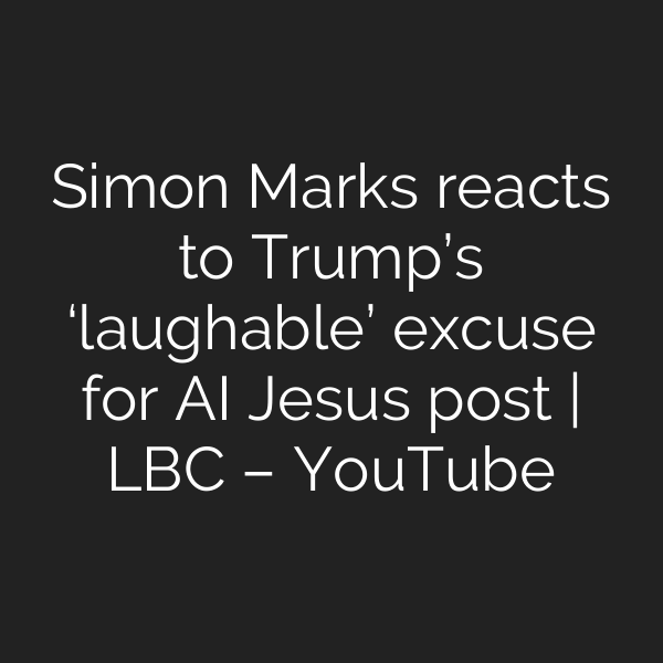 Simon Marks reacts to Trump’s ‘laughable’ excuse for AI Jesus post | LBC – YouTube