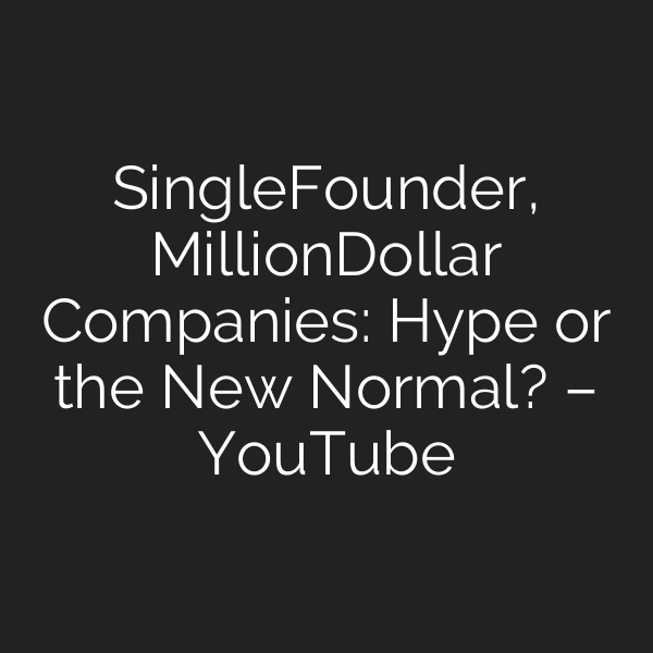Single‑Founder, Million‑Dollar Companies: Hype or the New Normal? – YouTube