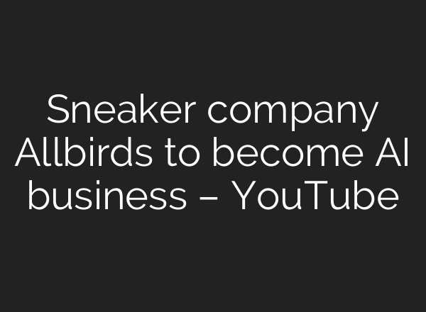Sneaker company Allbirds to become AI business – YouTube