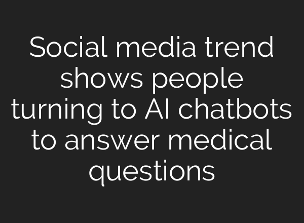 Social media trend shows people turning to AI chatbots to answer medical questions