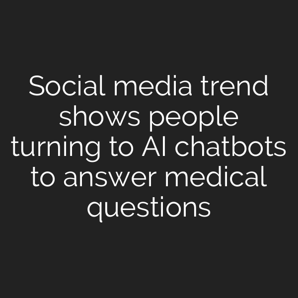 Social media trend shows people turning to AI chatbots to answer medical questions