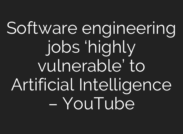 Software engineering jobs ‘highly vulnerable’ to Artificial Intelligence – YouTube