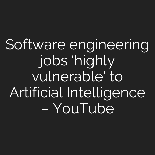 Software engineering jobs ‘highly vulnerable’ to Artificial Intelligence – YouTube