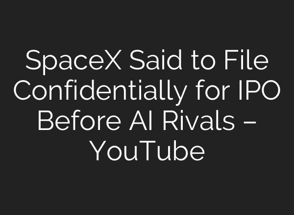 SpaceX Said to File Confidentially for IPO Before AI Rivals – YouTube