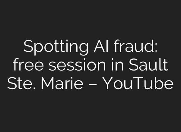 Spotting AI fraud: free session in Sault Ste. Marie – YouTube