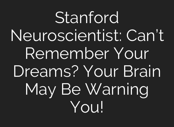 Stanford Neuroscientist: Can’t Remember Your Dreams? Your Brain May Be Warning You!