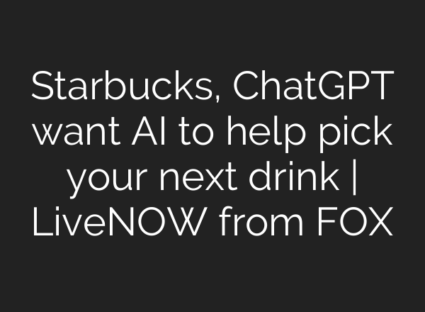 Starbucks, ChatGPT want AI to help pick your next drink | LiveNOW from FOX