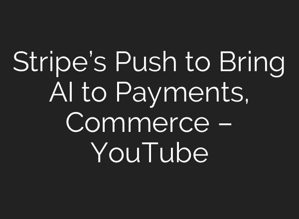 Stripe’s Push to Bring AI to Payments, Commerce – YouTube
