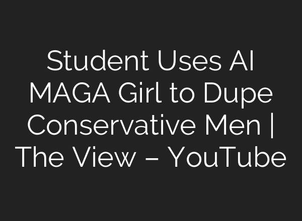 Student Uses AI MAGA Girl to Dupe Conservative Men | The View – YouTube