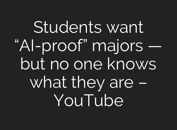 Students want “AI-proof” majors — but no one knows what they are – YouTube
