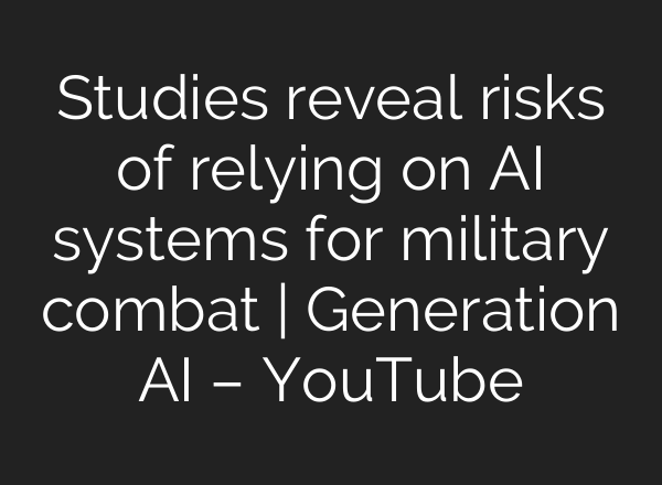 Studies reveal risks of relying on AI systems for military combat | Generation AI – YouTube