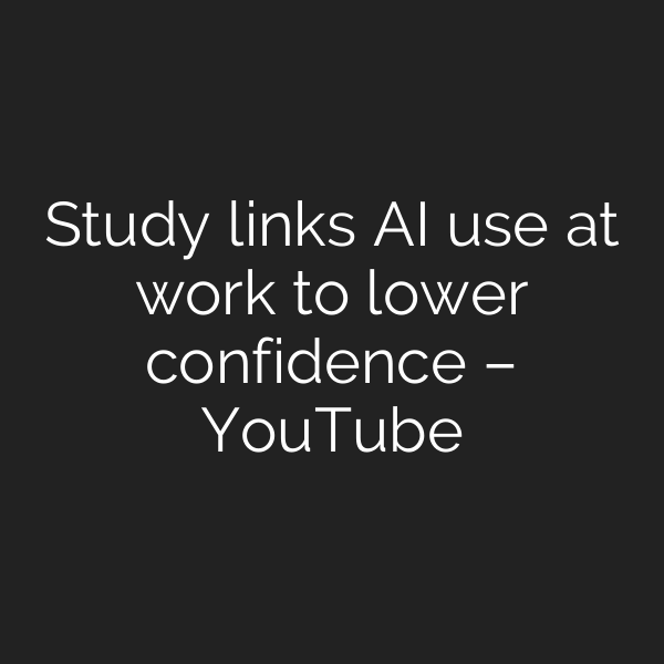 Study links AI use at work to lower confidence – YouTube