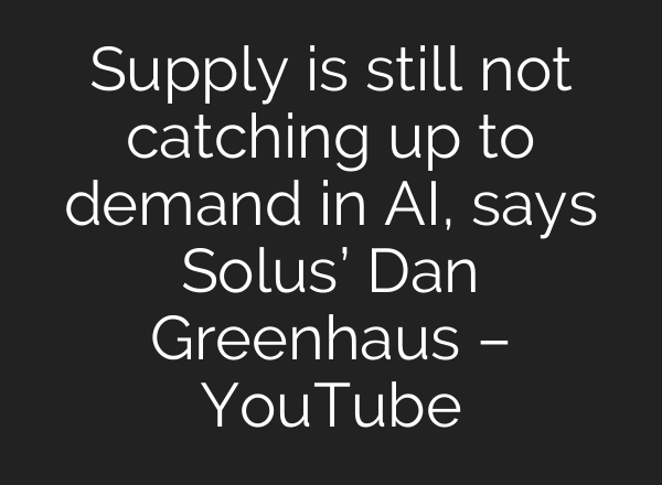 Supply is still not catching up to demand in AI, says Solus’ Dan Greenhaus – YouTube