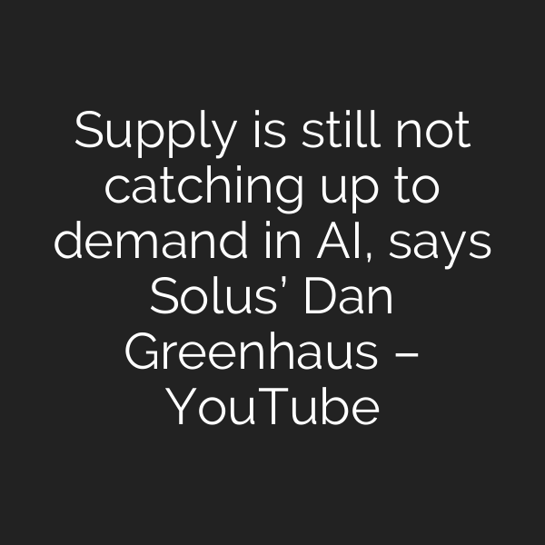 Supply is still not catching up to demand in AI, says Solus’ Dan Greenhaus – YouTube