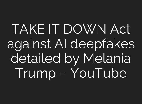 TAKE IT DOWN Act against AI deepfakes detailed by Melania Trump – YouTube