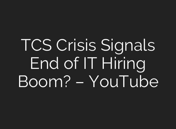 TCS Crisis Signals End of IT Hiring Boom? – YouTube