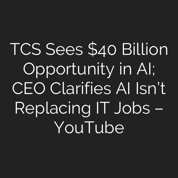 TCS Sees  Billion Opportunity in AI; CEO Clarifies AI Isn’t Replacing IT Jobs – YouTube