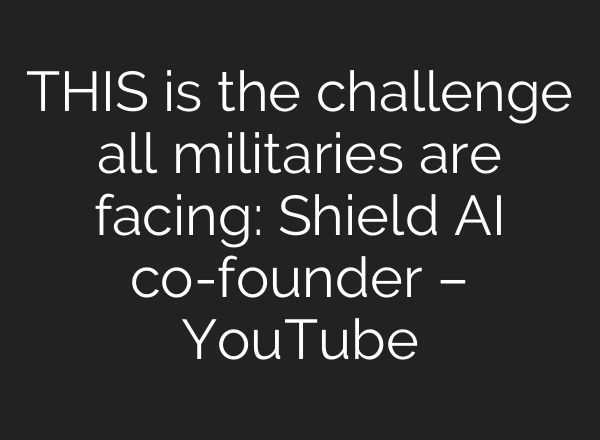 THIS is the challenge all militaries are facing: Shield AI co-founder – YouTube