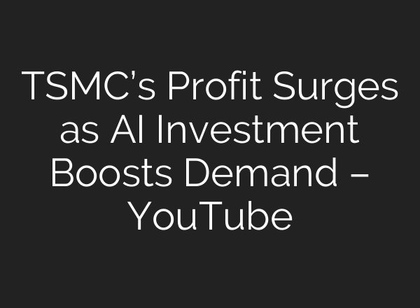 TSMC’s Profit Surges as AI Investment Boosts Demand – YouTube