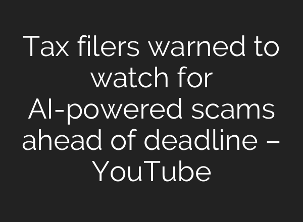 Tax filers warned to watch for AI-powered scams ahead of deadline – YouTube