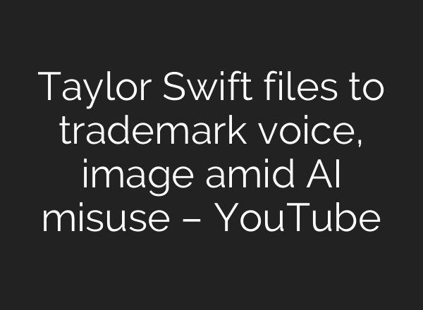 Taylor Swift files to trademark voice, image amid AI misuse – YouTube