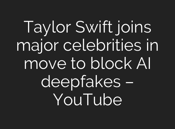 Taylor Swift joins major celebrities in move to block AI deepfakes – YouTube