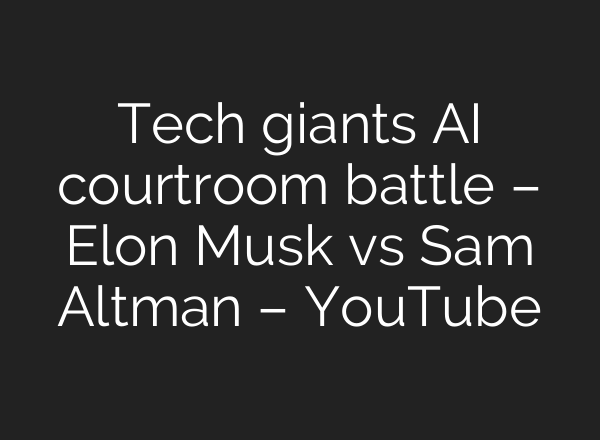 Tech giants AI courtroom battle – Elon Musk vs Sam Altman – YouTube