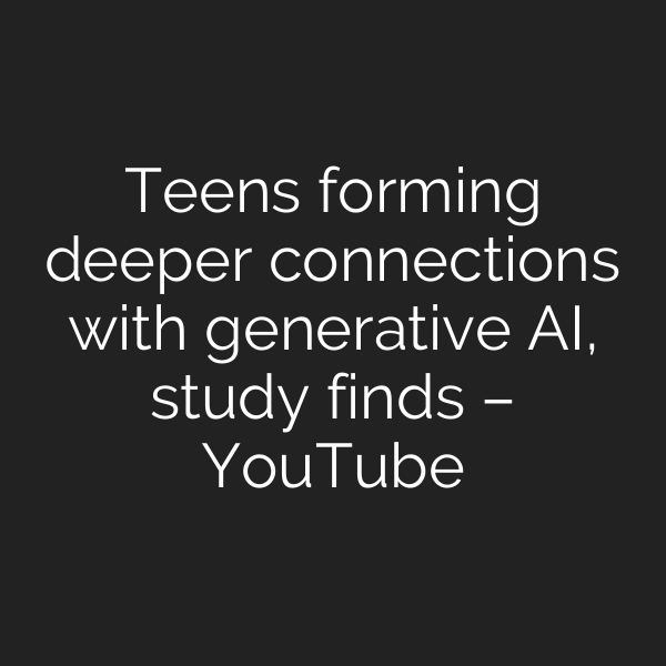 Teens forming deeper connections with generative AI, study finds – YouTube